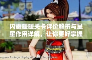 闪耀暖暖关卡评价解析与星星作用详解，让你更好掌握游戏攻略与玩法技巧