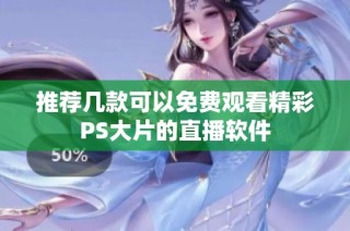 推荐几款可以免费观看精彩PS大片的直播软件