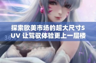 探索欧美市场的超大尺寸SUV 让驾驭体验更上一层楼