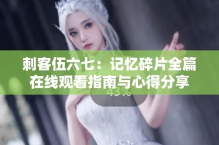 刺客伍六七：记忆碎片全篇在线观看指南与心得分享