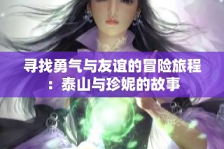 寻找勇气与友谊的冒险旅程：泰山与珍妮的故事