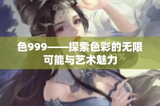 色999——探索色彩的无限可能与艺术魅力