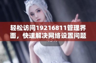 轻松访问19216811管理界面，快速解决网络设置问题