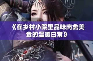 《在乡村小院里品味肉禽美食的温暖日常》