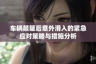 车辆颠簸后意外滑入的紧急应对策略与措施分析