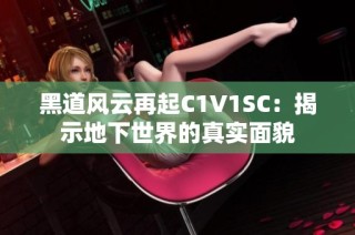 黑道风云再起C1V1SC：揭示地下世界的真实面貌