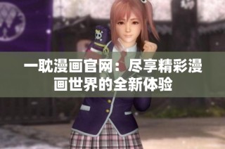 一耽漫画官网：尽享精彩漫画世界的全新体验