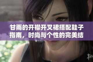 甘雨的开襟开叉裙搭配鞋子指南，时尚与个性的完美结合