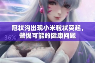 冠状沟出现小米粒状突起，警惕可能的健康问题