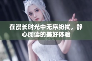 在漫长时光中无序纷扰，静心阅读的美好体验