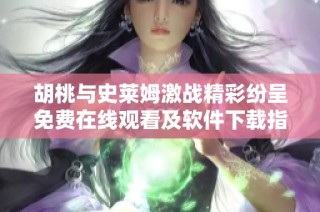 胡桃与史莱姆激战精彩纷呈免费在线观看及软件下载指南
