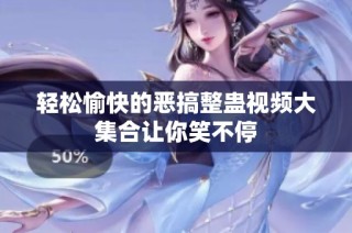 轻松愉快的恶搞整蛊视频大集合让你笑不停