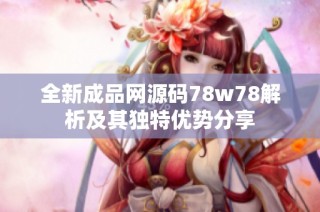 全新成品网源码78w78解析及其独特优势分享