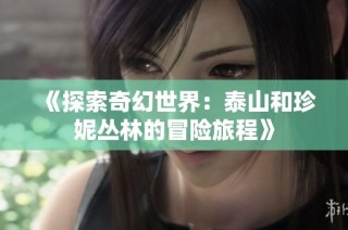 《探索奇幻世界：泰山和珍妮丛林的冒险旅程》