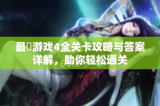 最囧游戏4全关卡攻略与答案详解，助你轻松通关