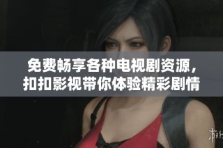 免费畅享各种电视剧资源，扣扣影视带你体验精彩剧情！
