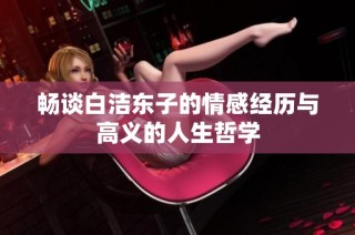 畅谈白洁东子的情感经历与高义的人生哲学