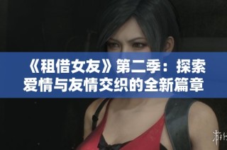 《租借女友》第二季：探索爱情与友情交织的全新篇章