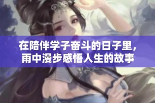 在陪伴学子奋斗的日子里，雨中漫步感悟人生的故事