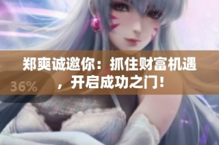郑爽诚邀你：抓住财富机遇，开启成功之门！