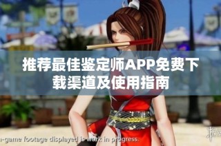 推荐最佳鉴定师APP免费下载渠道及使用指南
