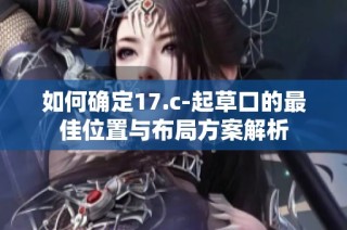 如何确定17.c-起草口的最佳位置与布局方案解析