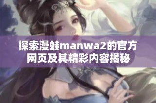 探索漫蛙manwa2的官方网页及其精彩内容揭秘