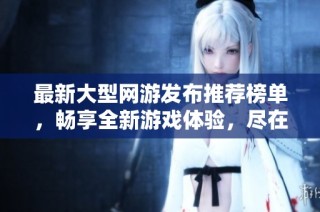 最新大型网游发布推荐榜单，畅享全新游戏体验，尽在aiwan91游戏！