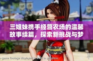 三姐妹携手经营农场的温馨故事续篇，探索新挑战与梦想