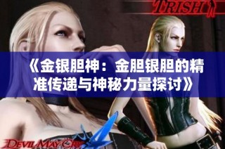《金银胆神：金胆银胆的精准传递与神秘力量探讨》