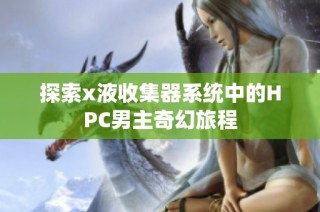 探索x液收集器系统中的HPC男主奇幻旅程