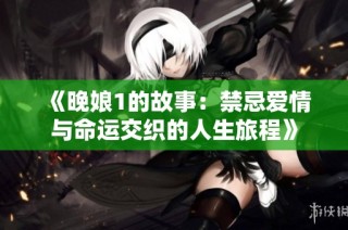 《晚娘1的故事：禁忌爱情与命运交织的人生旅程》