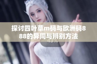 探讨四叶草m码与欧洲码888的异同与辨别方法