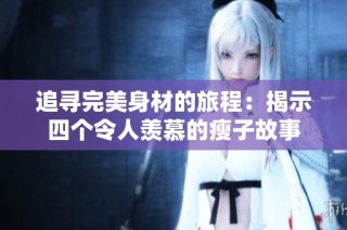 追寻完美身材的旅程：揭示四个令人羡慕的瘦子故事