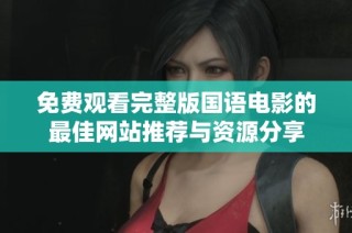 免费观看完整版国语电影的最佳网站推荐与资源分享