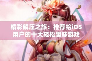 精彩解压之旅：推荐给iOS用户的十大轻松趣味游戏