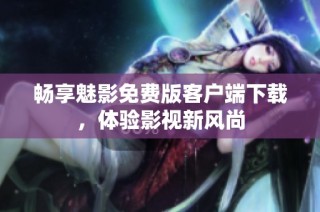 畅享魅影免费版客户端下载，体验影视新风尚