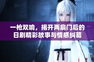 一枪双响，揭开两扇门后的日剧精彩故事与情感纠葛