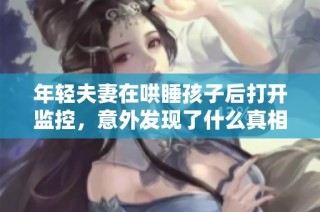 年轻夫妻在哄睡孩子后打开监控，意外发现了什么真相