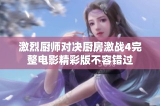 激烈厨师对决厨房激战4完整电影精彩版不容错过