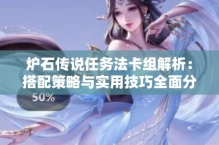 炉石传说任务法卡组解析：搭配策略与实用技巧全面分享