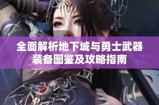 全面解析地下城与勇士武器装备图鉴及攻略指南