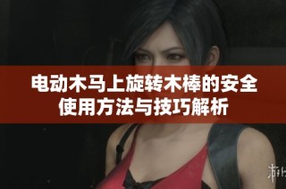 电动木马上旋转木棒的安全使用方法与技巧解析
