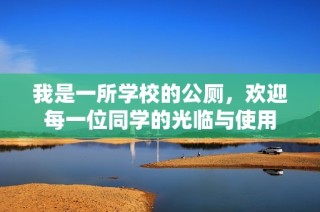 我是一所学校的公厕，欢迎每一位同学的光临与使用