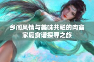 乡间风情与美味共融的肉禽家庭食谱探寻之旅