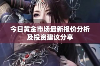 今日黄金市场最新报价分析及投资建议分享