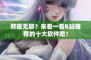 熬夜无聊？来看一看B站推荐的十大软件吧！
