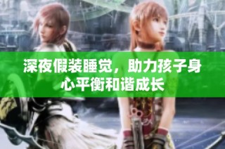 深夜假装睡觉，助力孩子身心平衡和谐成长