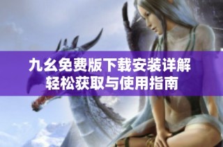 九幺免费版下载安装详解 轻松获取与使用指南