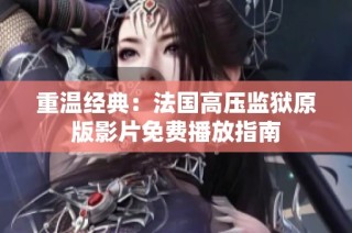 重温经典：法国高压监狱原版影片免费播放指南